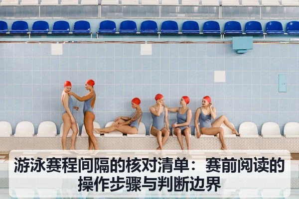 游泳赛程间隔的核对清单:赛前阅读的操作步骤与判断边界